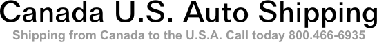 Canada U.S. Auto Shipping From Canada to the U.S.A. Call today 800.466-6935